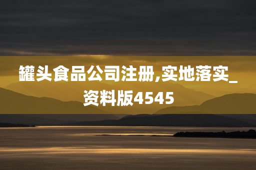 罐头食品公司注册,实地落实_资料版4545