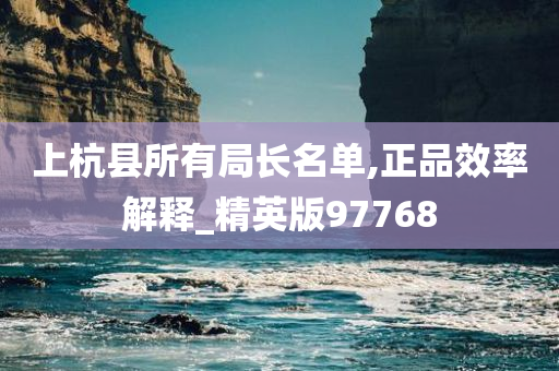 上杭县所有局长名单,正品效率解释_精英版97768