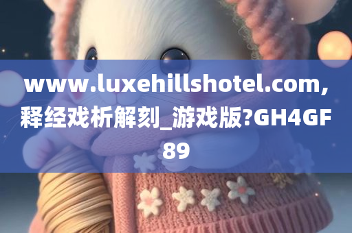 www.luxehillshotel.com,释经戏析解刻_游戏版?GH4GF89