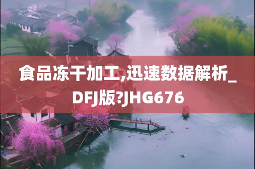 食品冻干加工,迅速数据解析_DFJ版?JHG676