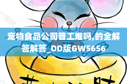 宠物食品公司普工难吗,的全解答解答_DD版GW5656