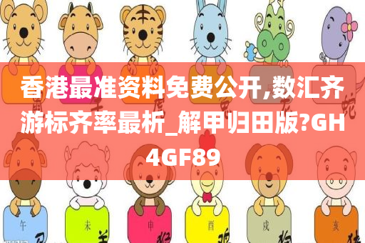 香港最准资料免费公开,数汇齐游标齐率最析_解甲归田版?GH4GF89