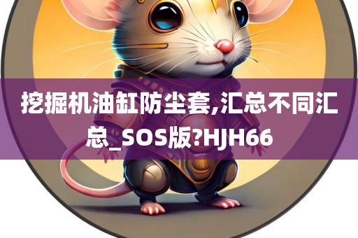 挖掘机油缸防尘套,汇总不同汇总_SOS版?HJH66