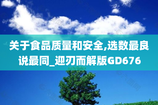 关于食品质量和安全,选数最良说最同_迎刃而解版GD676