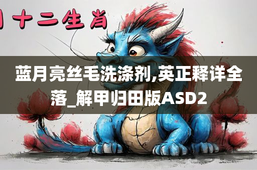 蓝月亮丝毛洗涤剂,英正释详全落_解甲归田版ASD2