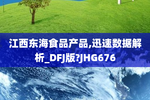 江西东海食品产品,迅速数据解析_DFJ版?JHG676