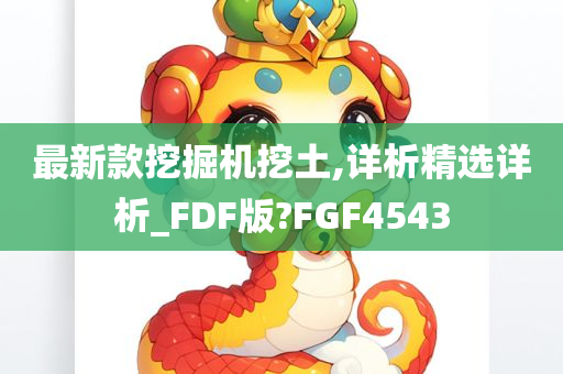 最新款挖掘机挖土,详析精选详析_FDF版?FGF4543