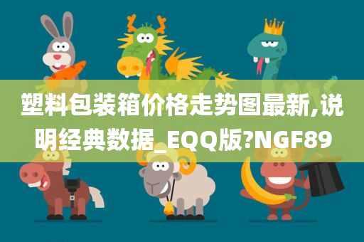 塑料包装箱价格走势图最新,说明经典数据_EQQ版?NGF89