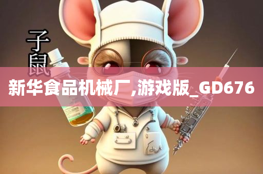 新华食品机械厂,游戏版_GD676