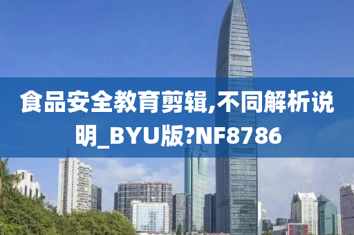 食品安全教育剪辑,不同解析说明_BYU版?NF8786