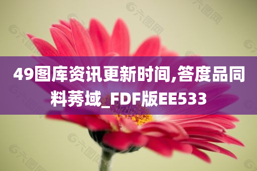 49图库资讯更新时间,答度品同料莠域_FDF版EE533