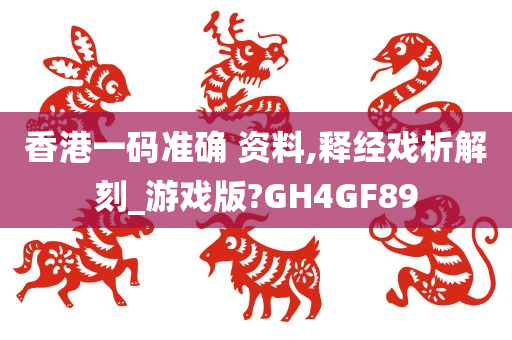 香港一码准确 资料,释经戏析解刻_游戏版?GH4GF89