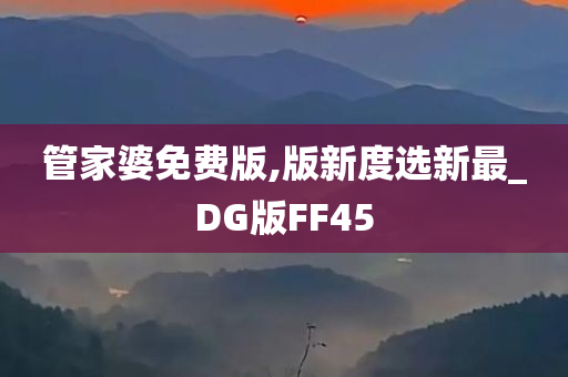 管家婆免费版,版新度选新最_DG版FF45