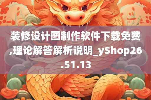 装修设计图制作软件下载免费,理论解答解析说明_yShop26.51.13