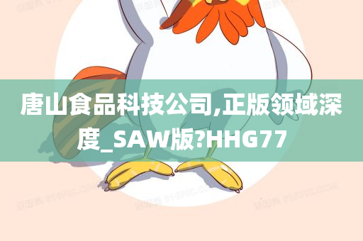 唐山食品科技公司,正版领域深度_SAW版?HHG77