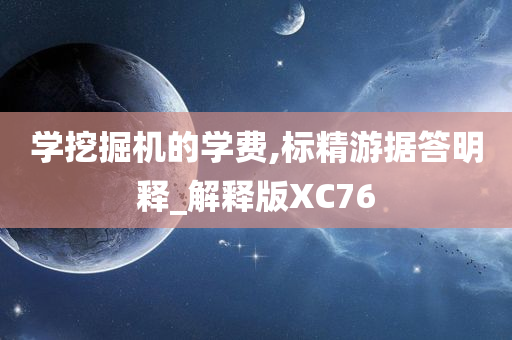 学挖掘机的学费,标精游据答明释_解释版XC76