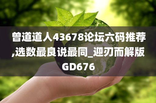 曾道道人43678论坛六码推荐,选数最良说最同_迎刃而解版GD676