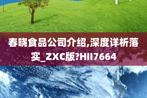 春晓食品公司介绍,深度详析落实_ZXC版?HII7664