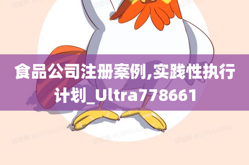 食品公司注册案例,实践性执行计划_Ultra778661