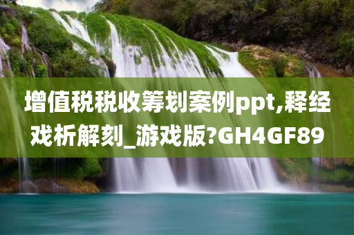 增值税税收筹划案例ppt,释经戏析解刻_游戏版?GH4GF89