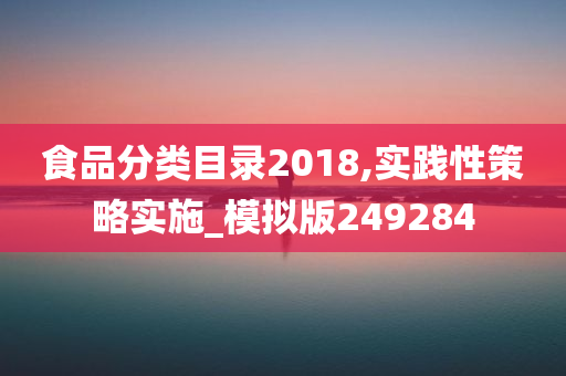 食品分类目录2018,实践性策略实施_模拟版249284