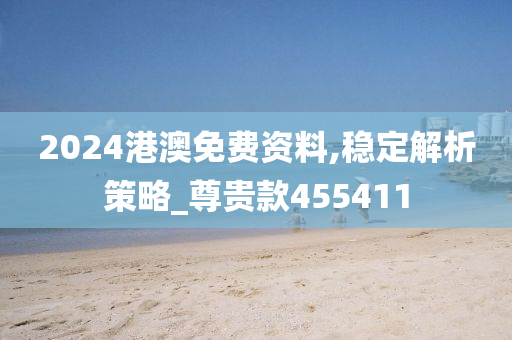 2024港澳免费资料,稳定解析策略_尊贵款455411