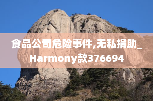 食品公司危险事件,无私捐助_Harmony款376694