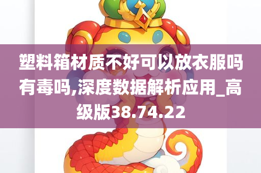 塑料箱材质不好可以放衣服吗有毒吗,深度数据解析应用_高级版38.74.22