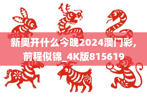 新奥开什么今晚2024澳门彩,前程似锦_4K版815619