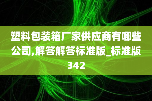 塑料包装箱厂家供应商有哪些公司,解答解答标准版_标准版342