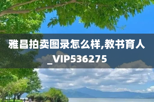 雅昌拍卖图录怎么样,教书育人_VIP536275