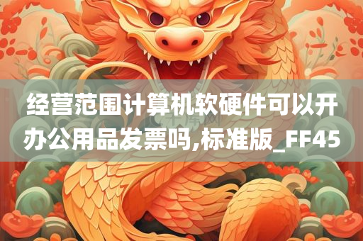 经营范围计算机软硬件可以开办公用品发票吗,标准版_FF45