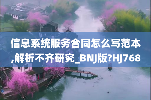 信息系统服务合同怎么写范本,解析不齐研究_BNJ版?HJ768