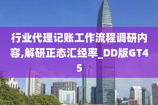 行业代理记账工作流程调研内容,解研正态汇经率_DD版GT45