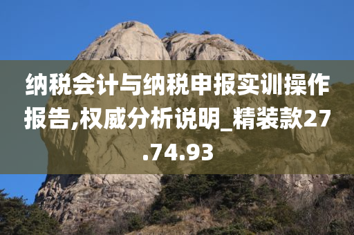 纳税会计与纳税申报实训操作报告,权威分析说明_精装款27.74.93