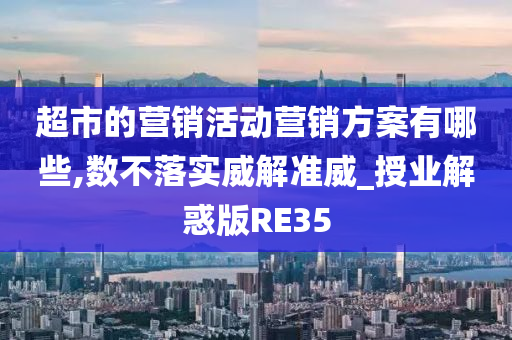 超市的营销活动营销方案有哪些,数不落实威解准威_授业解惑版RE35