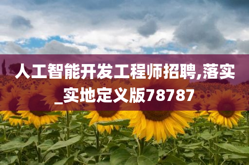 人工智能开发工程师招聘,落实_实地定义版78787