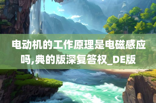 电动机的工作原理是电磁感应吗,典的版深复答权_DE版