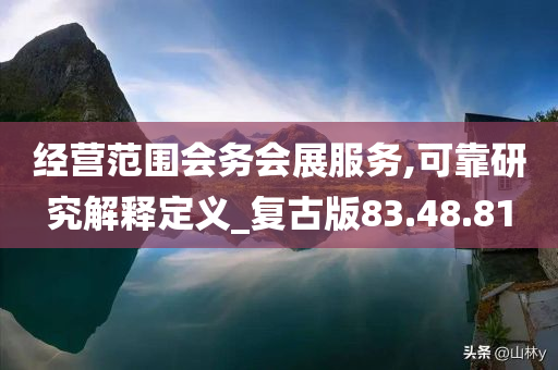 经营范围会务会展服务,可靠研究解释定义_复古版83.48.81