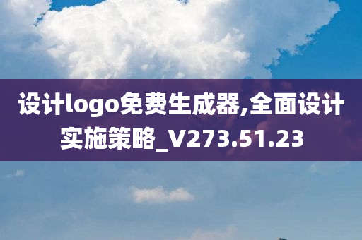 设计logo免费生成器,全面设计实施策略_V273.51.23