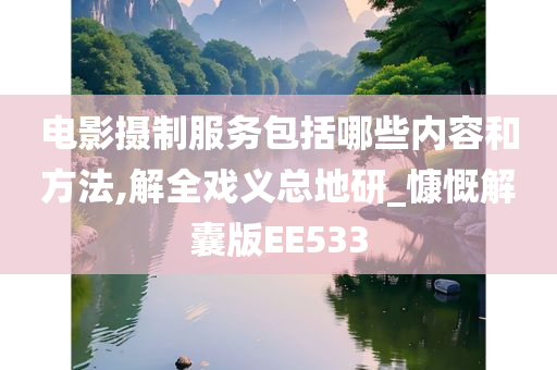 电影摄制服务包括哪些内容和方法,解全戏义总地研_慷慨解囊版EE533