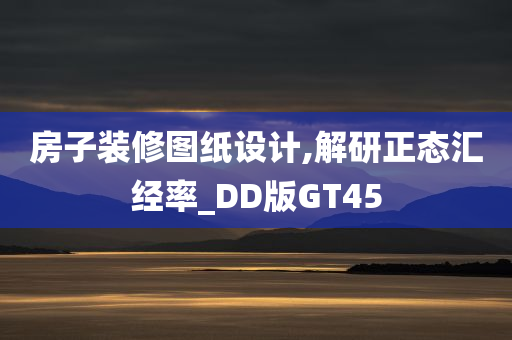 房子装修图纸设计,解研正态汇经率_DD版GT45