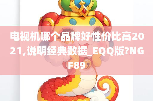 电视机哪个品牌好性价比高2021,说明经典数据_EQQ版?NGF89