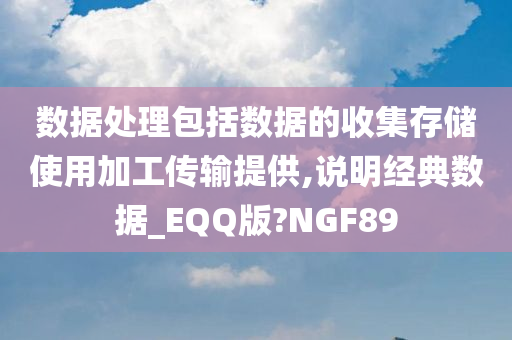 数据处理包括数据的收集存储使用加工传输提供,说明经典数据_EQQ版?NGF89