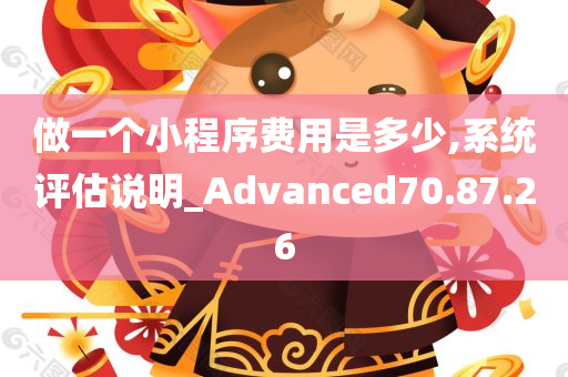 做一个小程序费用是多少,系统评估说明_Advanced70.87.26