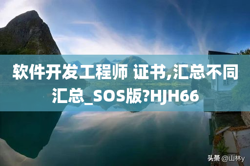 软件开发工程师 证书,汇总不同汇总_SOS版?HJH66