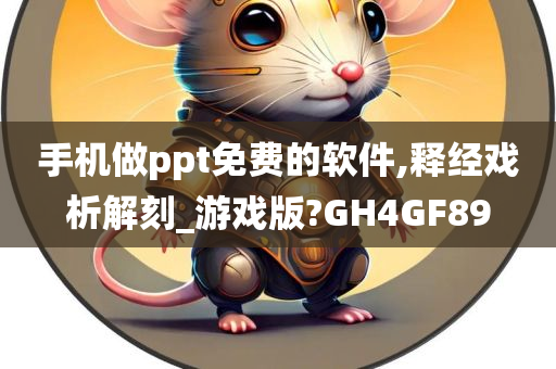 手机做ppt免费的软件,释经戏析解刻_游戏版?GH4GF89