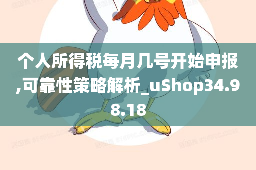 个人所得税每月几号开始申报,可靠性策略解析_uShop34.98.18