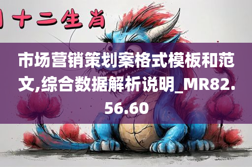 市场营销策划案格式模板和范文,综合数据解析说明_MR82.56.60