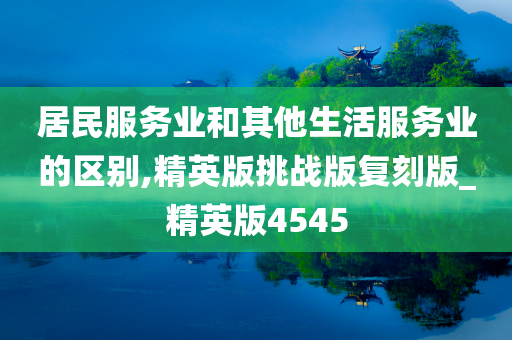 居民服务业和其他生活服务业的区别,精英版挑战版复刻版_精英版4545